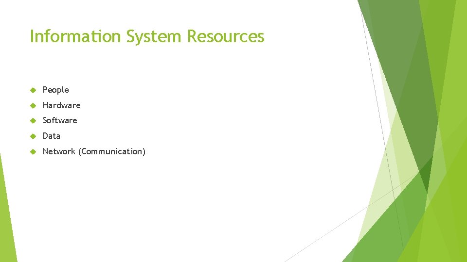 Information System Resources People Hardware Software Data Network (Communication) Information System Resources People Hardware Software Data Network (Communication)