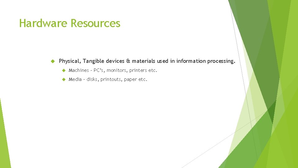 Hardware Resources Physical, Tangible devices & materials used in information processing. Machines - PC’s, Hardware Resources Physical, Tangible devices & materials used in information processing. Machines - PC’s,