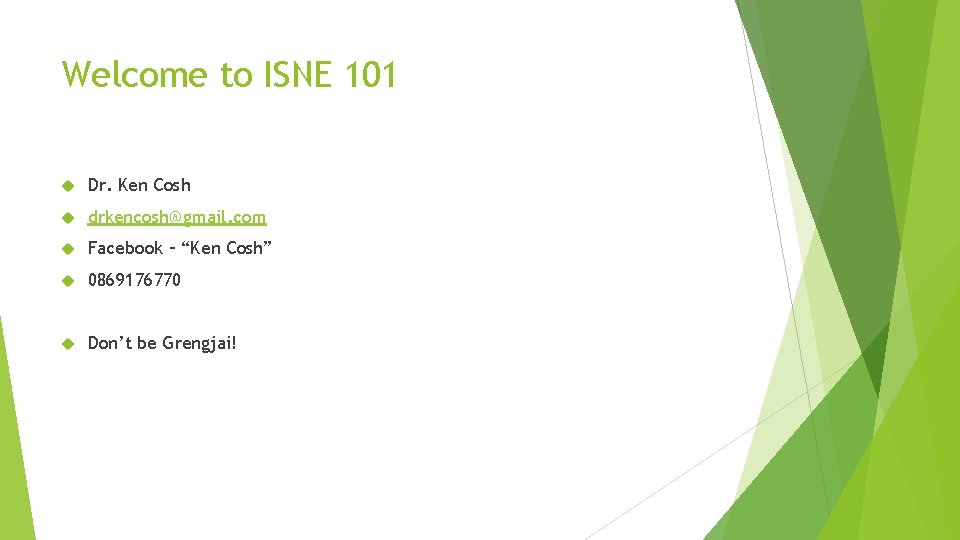 Welcome to ISNE 101 Dr. Ken Cosh drkencosh@gmail. com Facebook – “Ken Cosh” 0869176770 Welcome to ISNE 101 Dr. Ken Cosh drkencosh@gmail. com Facebook – “Ken Cosh” 0869176770