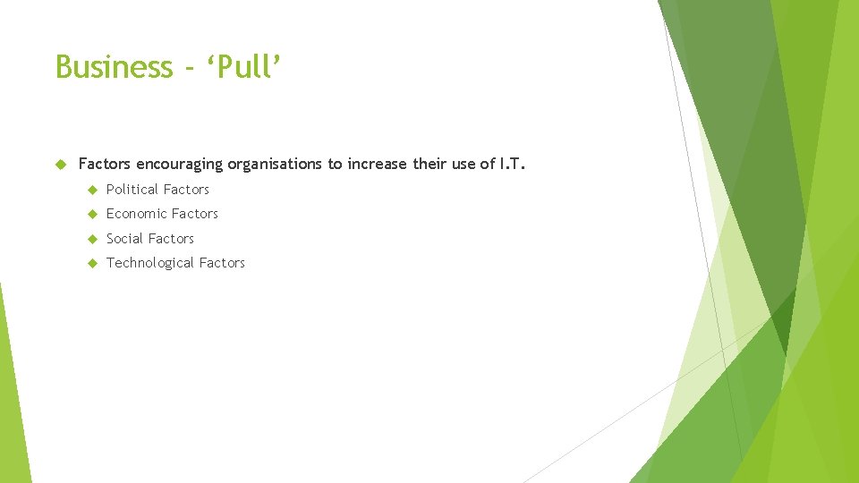 Business - ‘Pull’ Factors encouraging organisations to increase their use of I. T. Political Business - ‘Pull’ Factors encouraging organisations to increase their use of I. T. Political