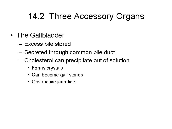 14. 2 Three Accessory Organs • The Gallbladder – Excess bile stored – Secreted