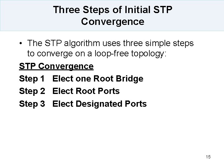 Three Steps of Initial STP Convergence • The STP algorithm uses three simple steps