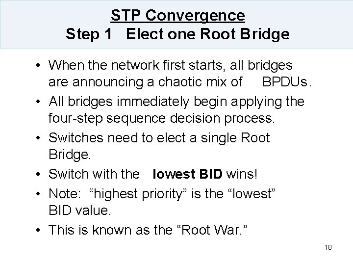 STP Convergence Step 1 Elect one Root Bridge • When the network first starts,