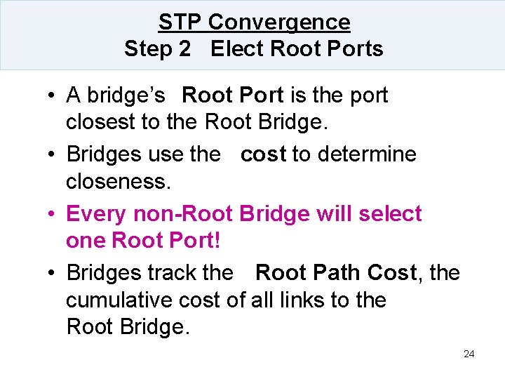 STP Convergence Step 2 Elect Root Ports • A bridge’s Root Port is the