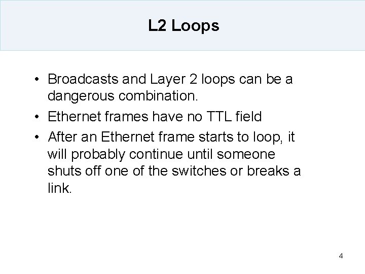 L 2 Loops • Broadcasts and Layer 2 loops can be a dangerous combination.