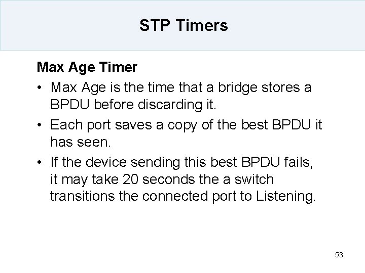STP Timers Max Age Timer • Max Age is the time that a bridge
