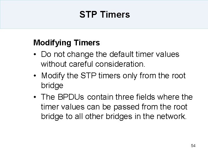 STP Timers Modifying Timers • Do not change the default timer values without careful