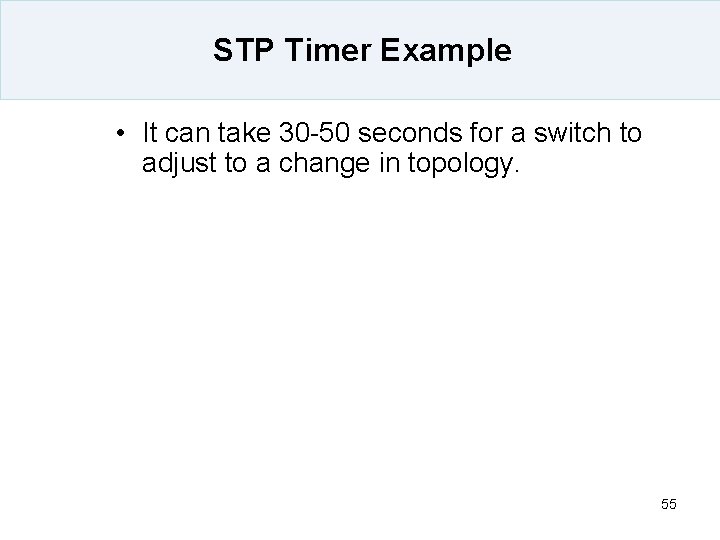 STP Timer Example • It can take 30 -50 seconds for a switch to