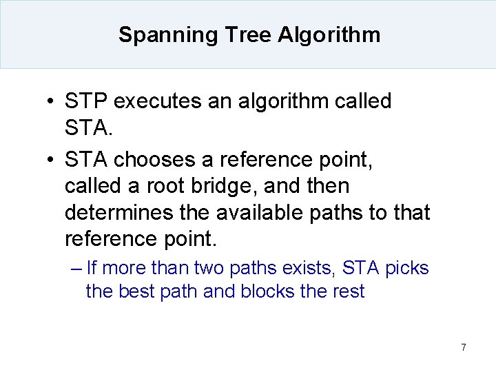 Spanning Tree Algorithm • STP executes an algorithm called STA. • STA chooses a