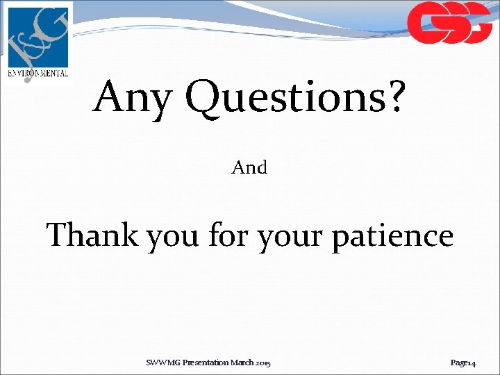 Any Questions? And Thank you for your patience SWWMG Presentation March 2015 Page 14 Any Questions? And Thank you for your patience SWWMG Presentation March 2015 Page 14