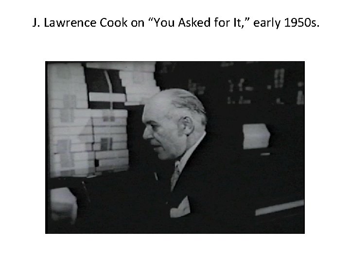  J. Lawrence Cook on “You Asked for It, ” early 1950 s. 