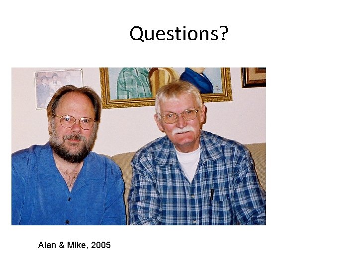 Questions? Alan & Mike, 2005 