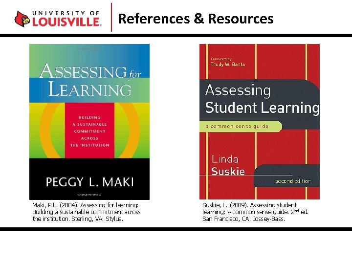 References & Resources Maki, P. L. (2004). Assessing for learning: Building a sustainable commitment