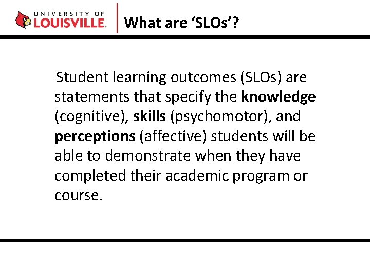 What are ‘SLOs’? Student learning outcomes (SLOs) are statements that specify the knowledge (cognitive),