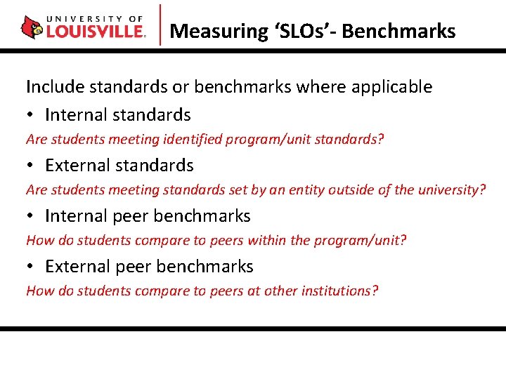 Measuring ‘SLOs’- Benchmarks Include standards or benchmarks where applicable • Internal standards Are students