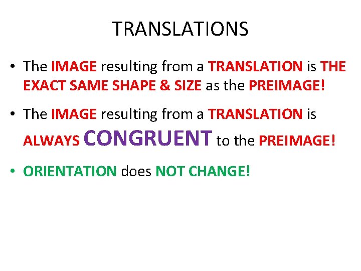 TRANSLATIONS • The IMAGE resulting from a TRANSLATION is THE EXACT SAME SHAPE &