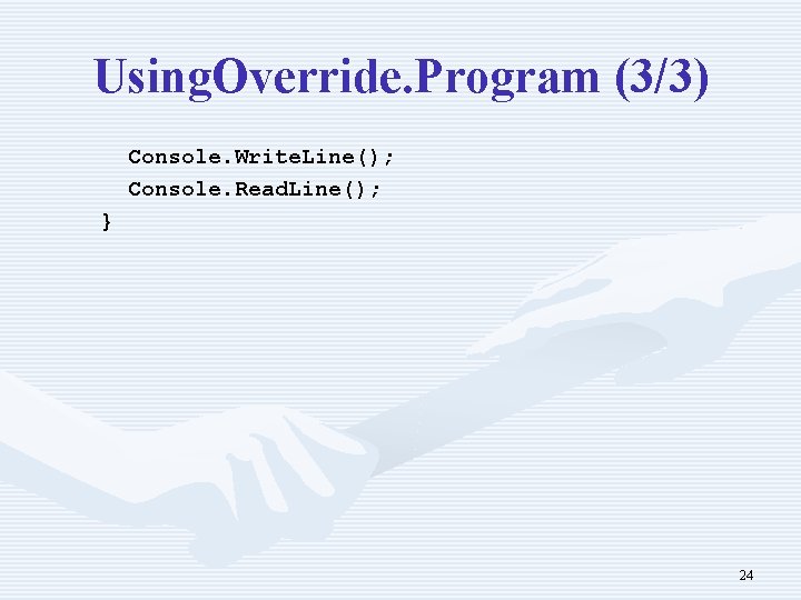 Using. Override. Program (3/3) Console. Write. Line(); Console. Read. Line(); } 24 