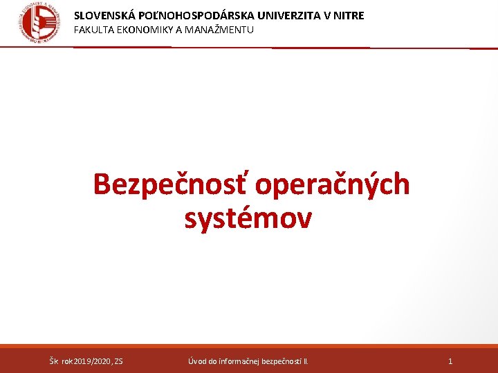 SLOVENSKÁ POĽNOHOSPODÁRSKA UNIVERZITA V NITRE FAKULTA EKONOMIKY A MANAŽMENTU Bezpečnosť operačných systémov Šk. rok