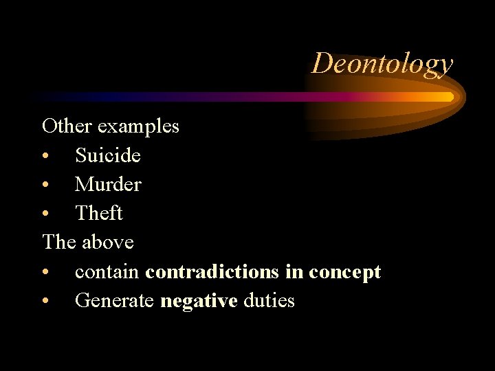 Deontology Other examples • Suicide • Murder • Theft The above • contain contradictions