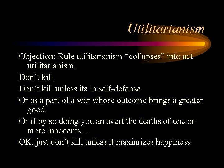 Utilitarianism Objection: Rule utilitarianism “collapses” into act utilitarianism. Don’t kill unless its in self-defense.