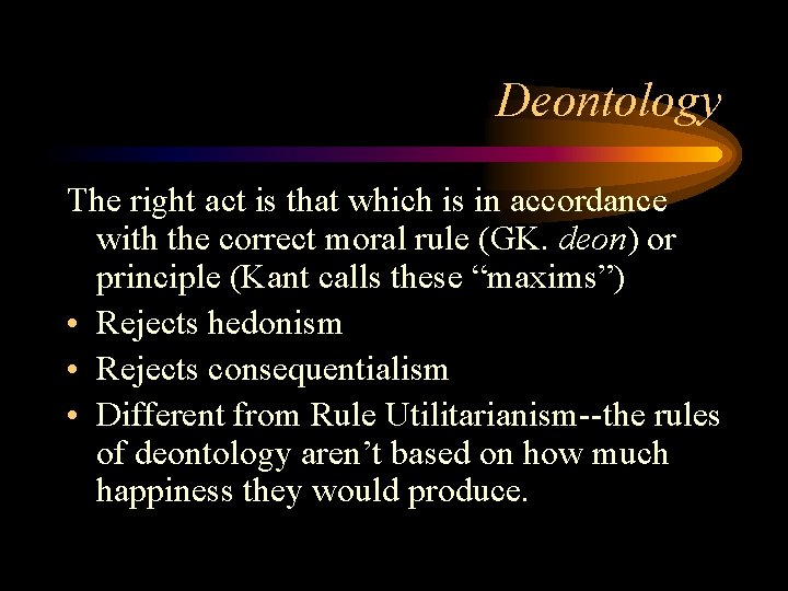 Deontology The right act is that which is in accordance with the correct moral