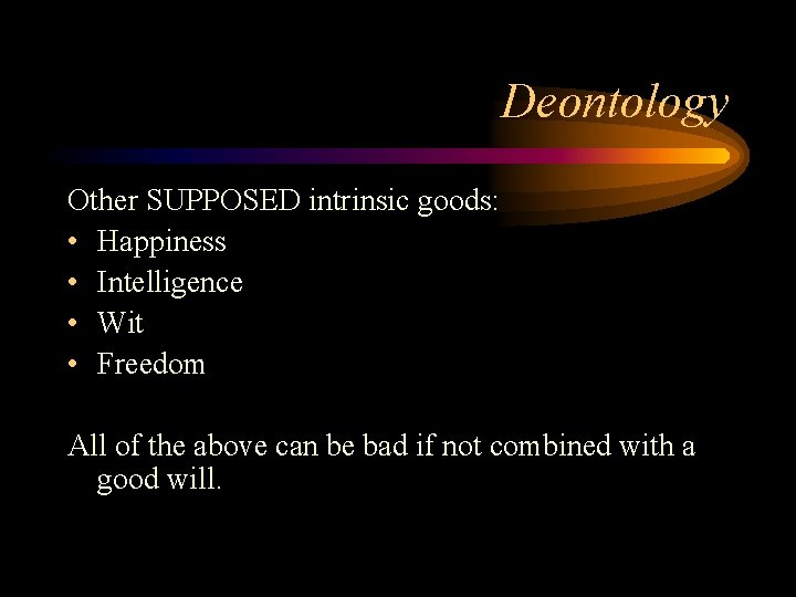 Deontology Other SUPPOSED intrinsic goods: • Happiness • Intelligence • Wit • Freedom All