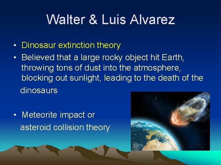 Walter & Luis Alvarez • Dinosaur extinction theory • Believed that a large rocky Walter & Luis Alvarez • Dinosaur extinction theory • Believed that a large rocky