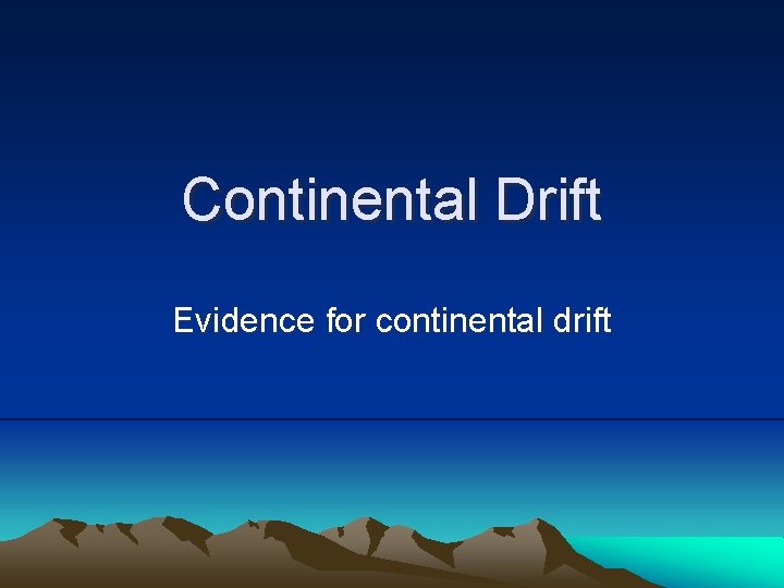 Continental Drift Evidence for continental drift Continental Drift Evidence for continental drift
