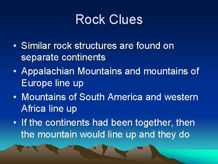 Rock Clues • Similar rock structures are found on separate continents • Appalachian Mountains Rock Clues • Similar rock structures are found on separate continents • Appalachian Mountains
