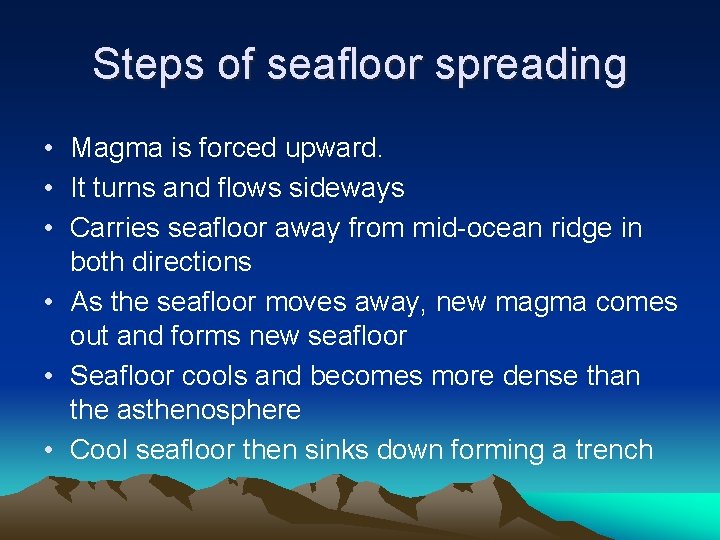Steps of seafloor spreading • Magma is forced upward. • It turns and flows Steps of seafloor spreading • Magma is forced upward. • It turns and flows