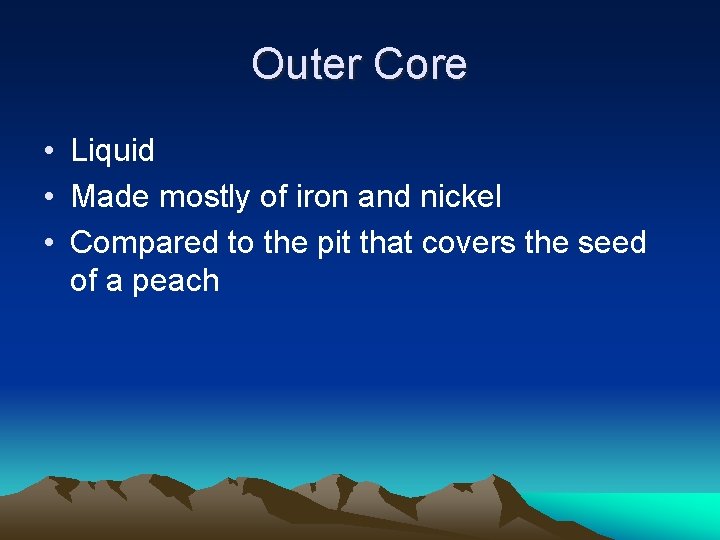 Outer Core • Liquid • Made mostly of iron and nickel • Compared to Outer Core • Liquid • Made mostly of iron and nickel • Compared to