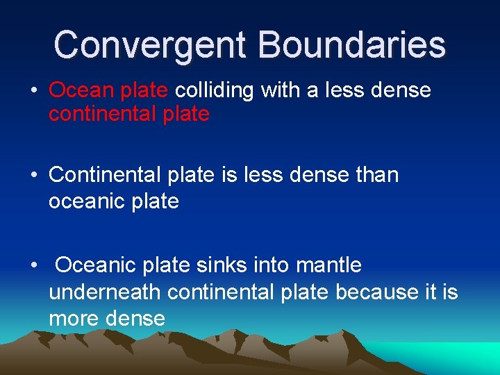 Convergent Boundaries • Ocean plate colliding with a less dense continental plate • Continental Convergent Boundaries • Ocean plate colliding with a less dense continental plate • Continental