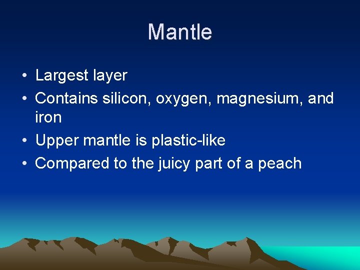 Mantle • Largest layer • Contains silicon, oxygen, magnesium, and iron • Upper mantle Mantle • Largest layer • Contains silicon, oxygen, magnesium, and iron • Upper mantle