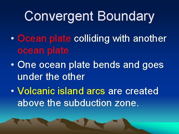 Convergent Boundary • Ocean plate colliding with another ocean plate • One ocean plate Convergent Boundary • Ocean plate colliding with another ocean plate • One ocean plate