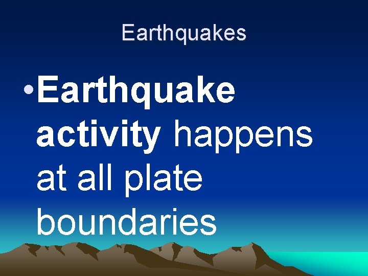 Earthquakes • Earthquake activity happens at all plate boundaries Earthquakes • Earthquake activity happens at all plate boundaries