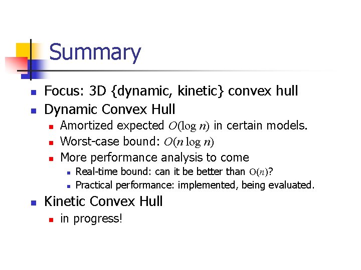 Summary n n Focus: 3 D {dynamic, kinetic} convex hull Dynamic Convex Hull n