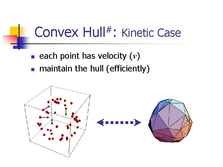 Convex Hull#: Kinetic Case n n each point has velocity (v) maintain the hull