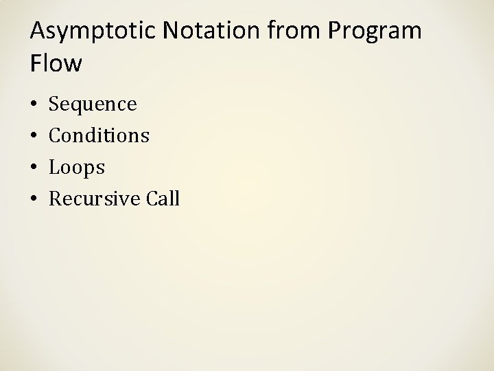 Asymptotic Notation from Program Flow • • Sequence Conditions Loops Recursive Call 