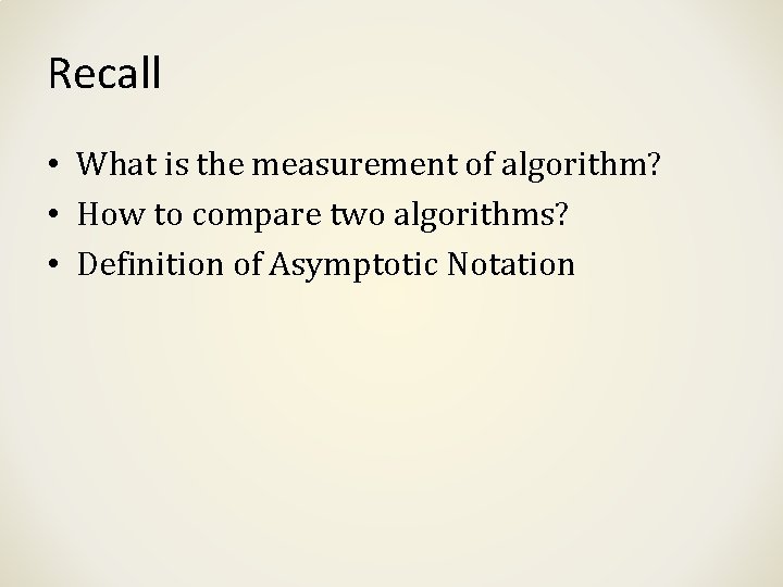 Recall • What is the measurement of algorithm? • How to compare two algorithms?