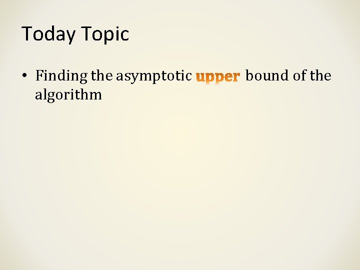 Today Topic • Finding the asymptotic algorithm bound of the 