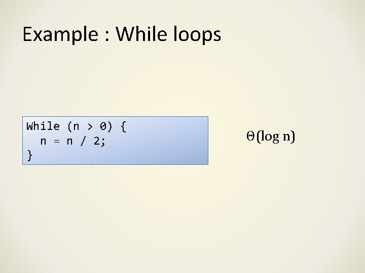 Example : While loops While (n > 0) { n = n / 2;