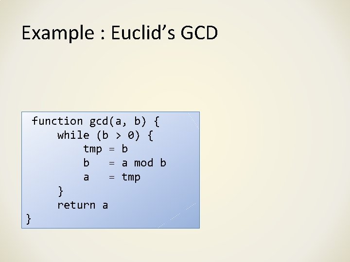 Example : Euclid’s GCD function gcd(a, b) { while (b > 0) { tmp