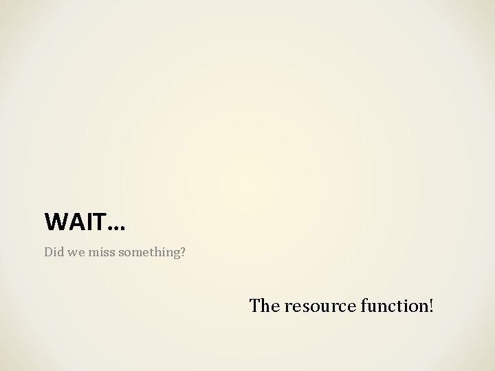 WAIT… Did we miss something? The resource function! 