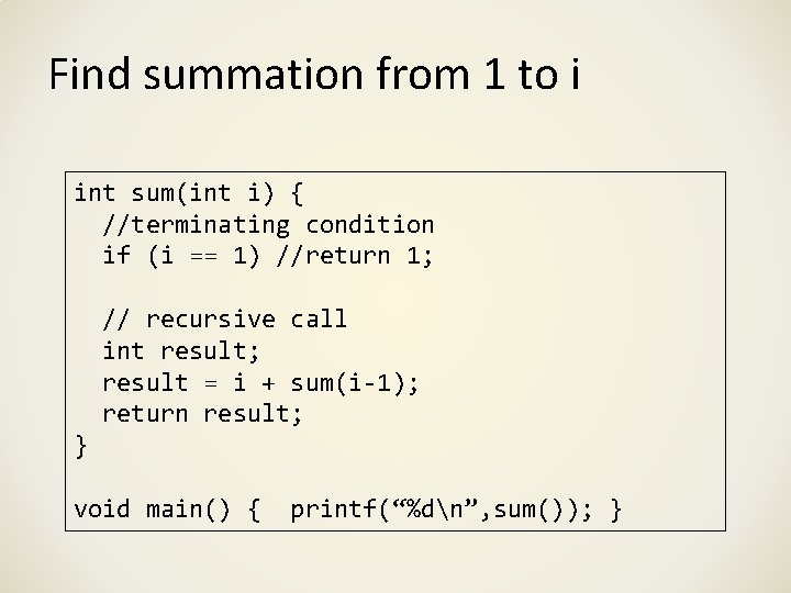 Find summation from 1 to i int sum(int i) { //terminating condition if (i