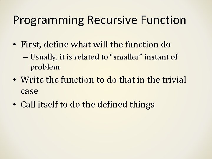 Programming Recursive Function • First, define what will the function do – Usually, it