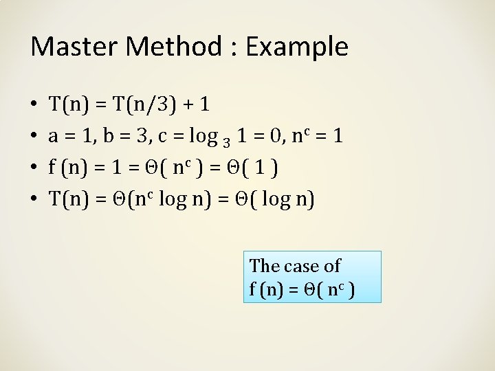 Master Method : Example • • T(n) = T(n/3) + 1 a = 1,