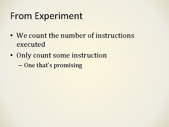 From Experiment • We count the number of instructions executed • Only count some