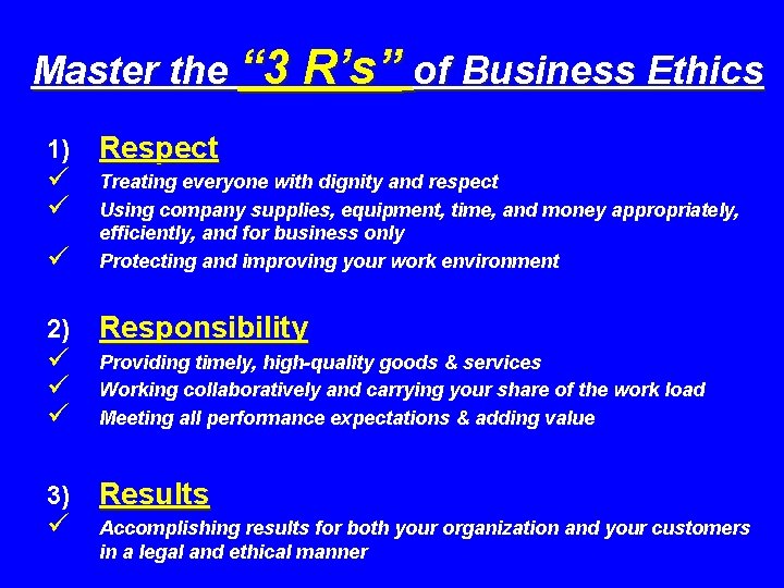 Master the “ 3 R’s” of Business Ethics 1) Respect ü Treating everyone with