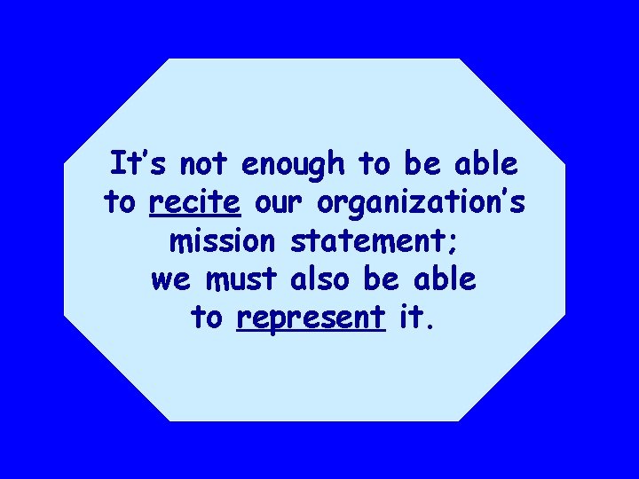 It’s not enough to be able to recite our organization’s mission statement; we must