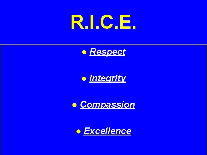 R. I. C. E. l l Respect l Integrity Compassion l Excellence 